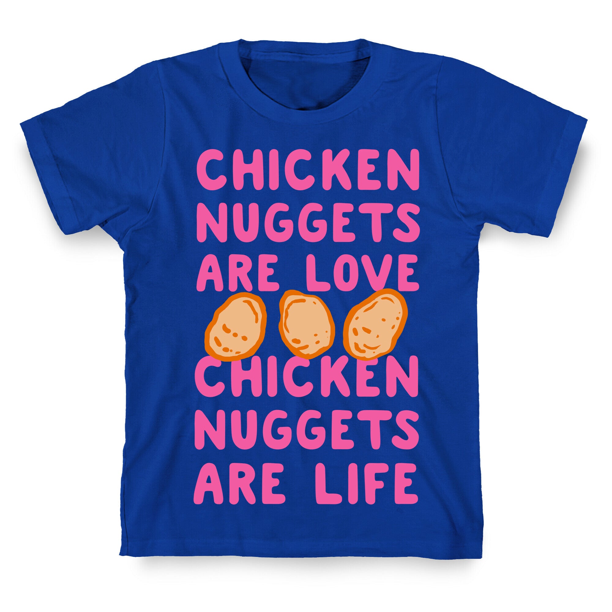Chicken Nuggets Are Love. Chicken Nuggets Are Life. T-Shirt